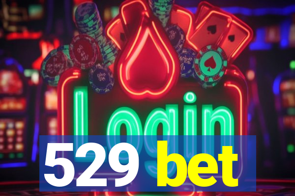 529 bet